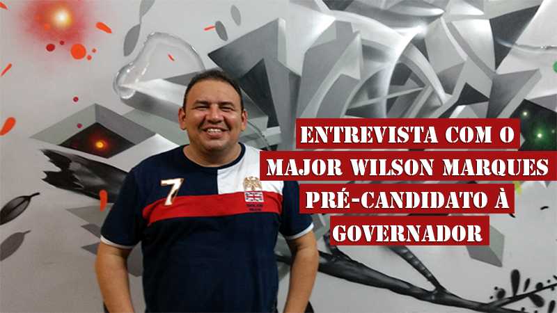 Entrevista com o Major Wilson Marques , pré-candidato à governador do Estado do Amazonas